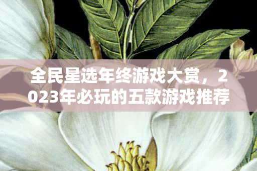 2023年必玩的五款游戏推荐图片