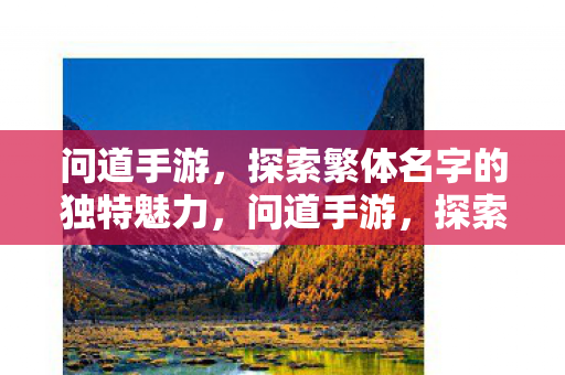 问道手游，探索繁体名字的独特魅力，问道手游，探索繁体名字的独特魅力