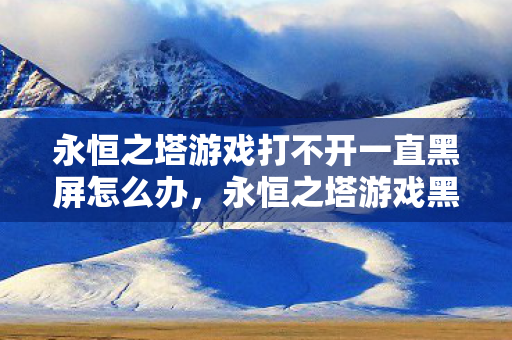 永恒之塔游戏黑屏无法启动的解决方法图片