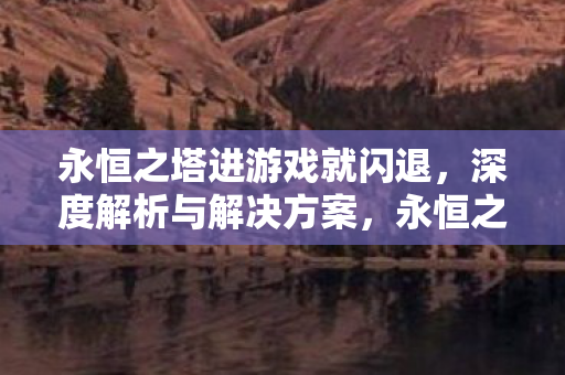 永恒之塔闪退问题深度解析及解决方案图片