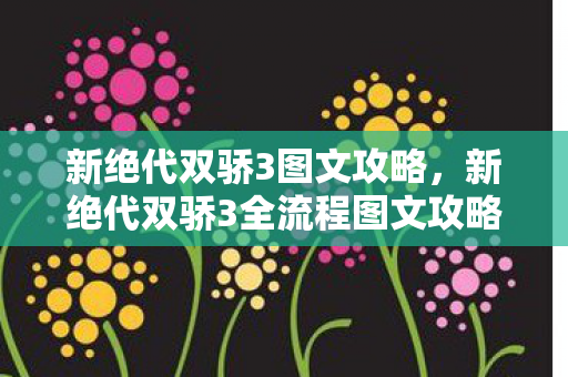 新绝代双骄3图文攻略,新绝代双骄3全流程图文攻略 新绝代双骄3图文攻略,新绝代双骄3全流程图文攻略