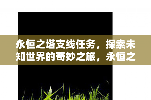 探索未知世界的奇妙支线任务之旅图片