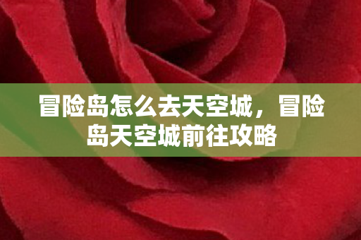 冒险岛怎么去天空城，冒险岛天空城前往攻略