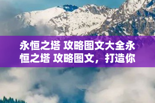永恒之塔 攻略图文大全永恒之塔 攻略图文图片