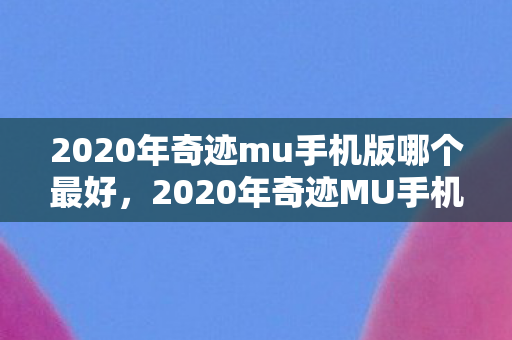 2020年奇迹mu手机版哪个最好图片
