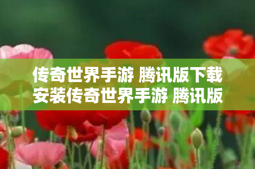 传奇世界手游 腾讯版下载安装传奇世界手游 腾讯版下载图片