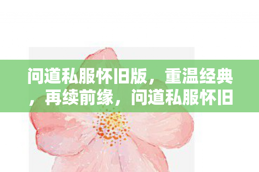 问道私服怀旧版，重温经典，再续前缘，问道私服怀旧版，重温经典，再续前缘
