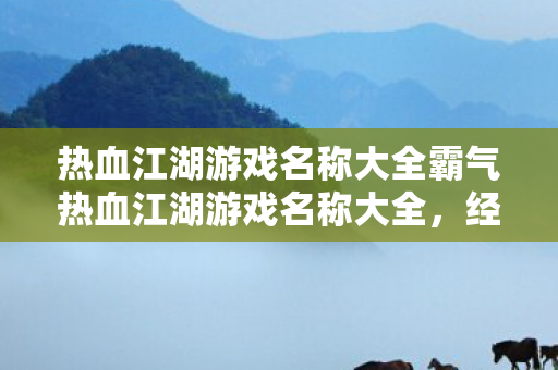 热血江湖游戏名称大全霸气热血江湖游戏名称大全图片