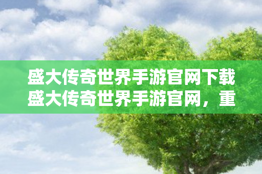 盛大传奇世界手游官网下载盛大传奇世界手游官网图片