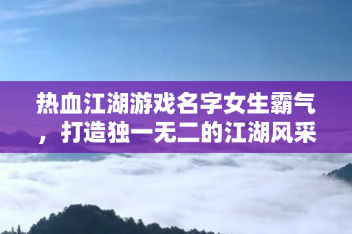 热血江湖游戏名字女生霸气图片