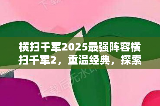 横扫千军2025最强阵容横扫千军2图片