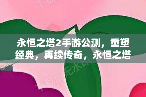 永恒之塔2手游公测图片