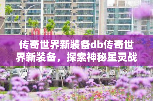 传奇世界新装备db传奇世界新装备图片