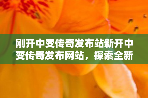 刚开中变传奇发布站新开中变传奇发布网站图片