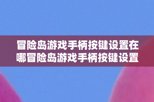 冒险岛游戏手柄按键设置在哪冒险岛游戏手柄按键设置详解图片