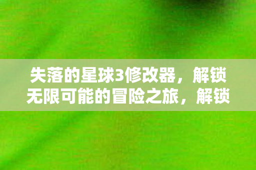 失落的星球3修改器助你开启冒险之旅图片