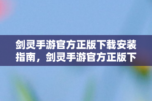 剑灵手游官方正版下载安装全攻略图片
