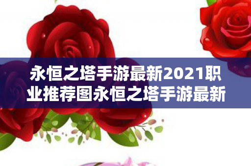 永恒之塔手游最新2021职业推荐图永恒之塔手游最新2021职业推荐图片
