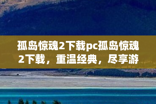 孤岛惊魂2下载pc孤岛惊魂2下载,重温经典,尽享游戏盛宴,孤岛惊魂2PC版下载,重温经典游戏盛宴 孤岛惊魂2下载pc孤岛惊魂2下载,重温经典,尽享游戏盛宴,孤岛惊魂2PC版下载,重温经典游戏盛宴