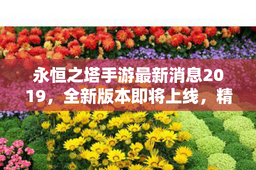 永恒之塔手游最新消息2019图片