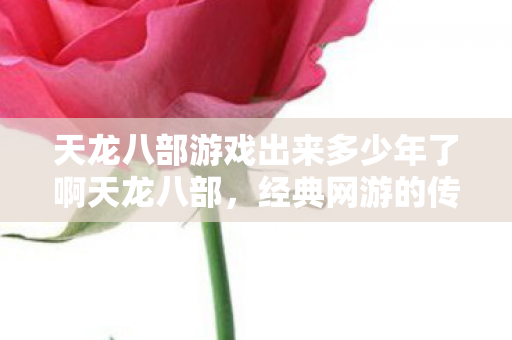 天龙八部游戏出来多少年了啊天龙八部图片