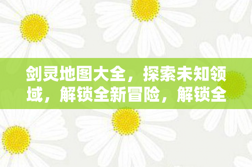 探索剑灵地图大全图片