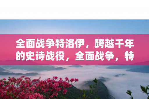特洛伊再现千年史诗战役图片