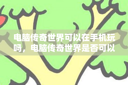 电脑传奇世界是否可以在手机上玩图片