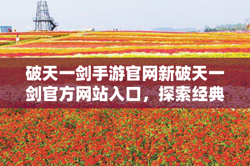 破天一剑手游官网新破天一剑官方网站入口图片