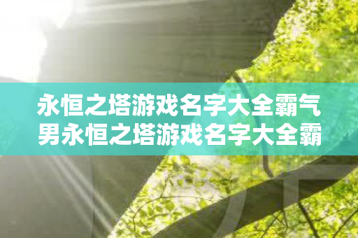 永恒之塔游戏名字大全霸气男永恒之塔游戏名字大全霸气图片