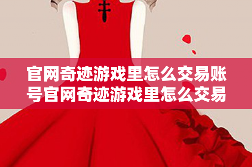 官网奇迹游戏里怎么交易账号官网奇迹游戏里怎么交易图片