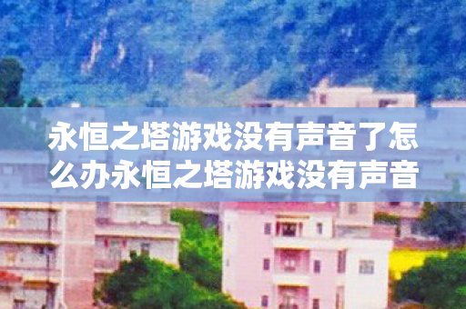 永恒之塔游戏没有声音了怎么办永恒之塔游戏没有声音了图片