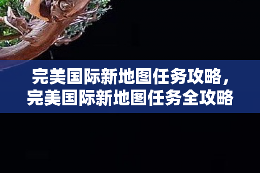 完美国际新地图任务全攻略图片