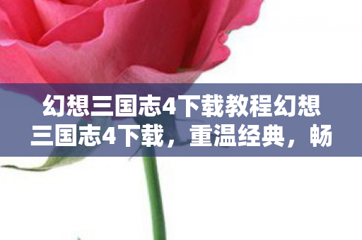 幻想三国志4下载教程幻想三国志4下载图片