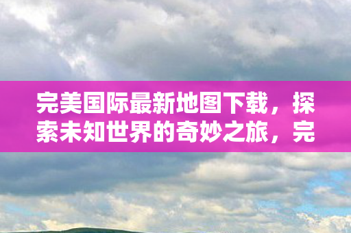 开启探索未知世界的奇妙之旅图片