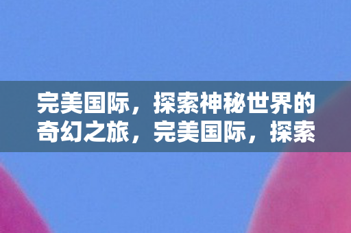 探索神秘世界的奇幻之旅图片
