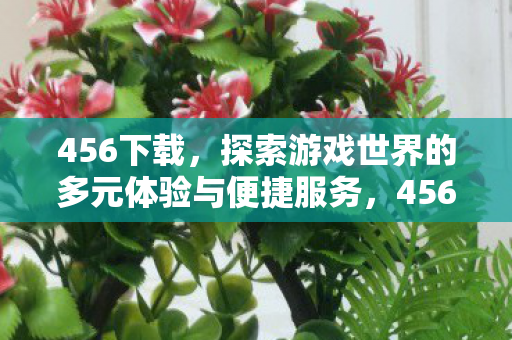 探索游戏世界的多元体验与便捷服务图片