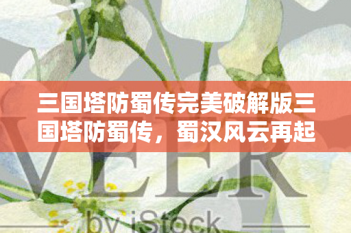 三国塔防蜀传完美破解版三国塔防蜀传图片