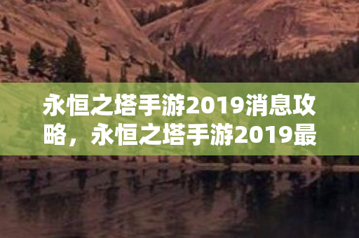 永恒之塔手游2019最新消息攻略图片