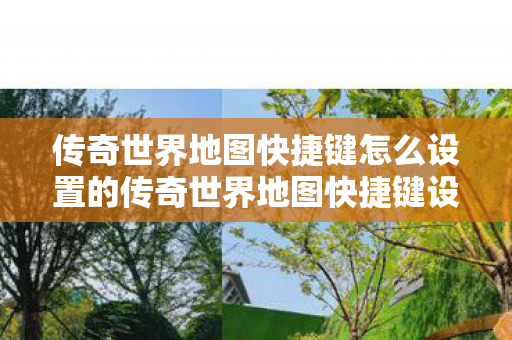 传奇世界地图快捷键怎么设置的传奇世界地图快捷键设置指南图片