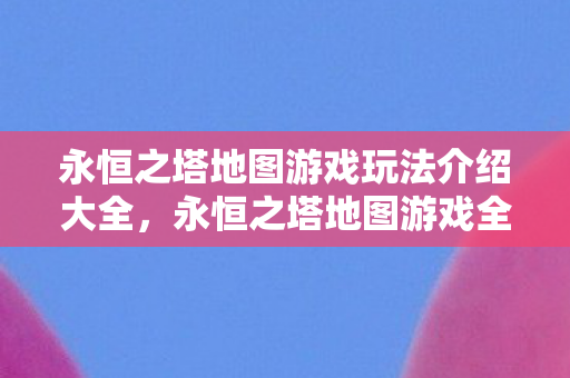 永恒之塔地图游戏玩法介绍大全图片