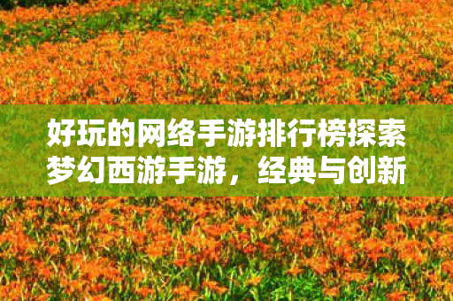 好玩的网络手游排行榜探索梦幻西游手游图片