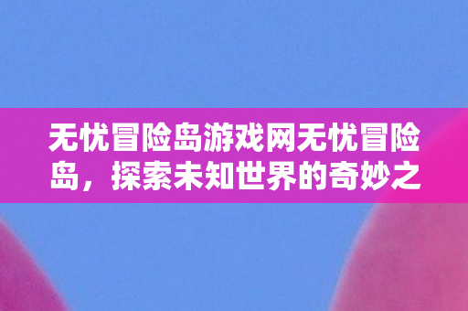 无忧冒险岛游戏网无忧冒险岛图片