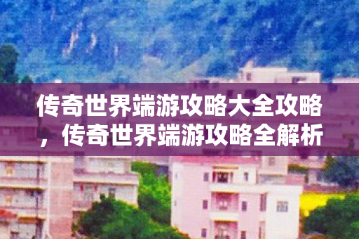 传奇世界端游攻略大全攻略图片