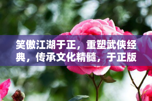于正版笑傲江湖重塑武侠经典图片
