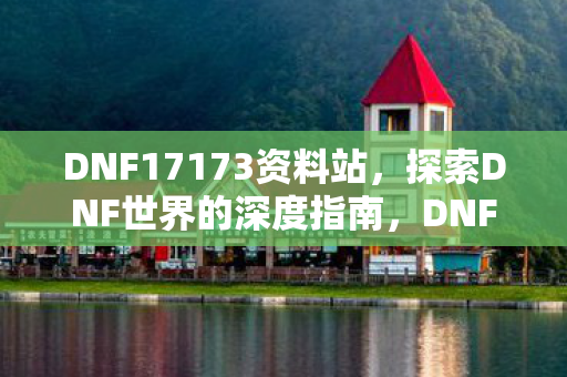 探索DNF世界的深度指南图片