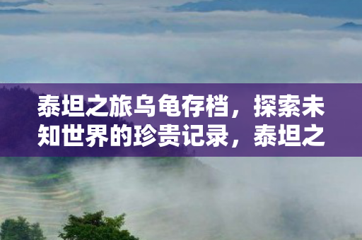 探索未知世界的珍贵记录图片