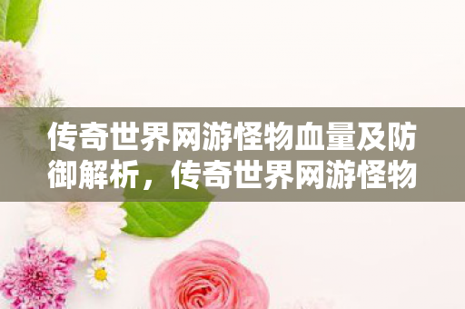 传奇世界网游怪物血量及防御解析图片