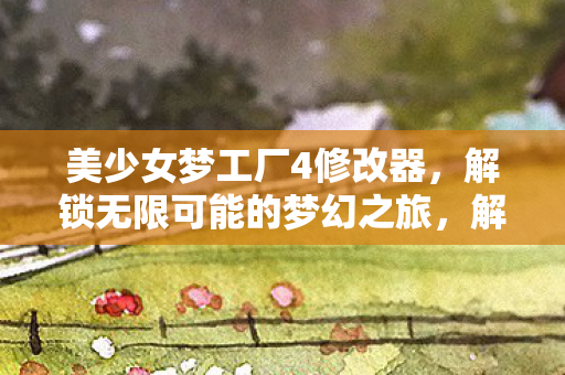 美少女梦工厂4修改器打造梦幻之旅图片