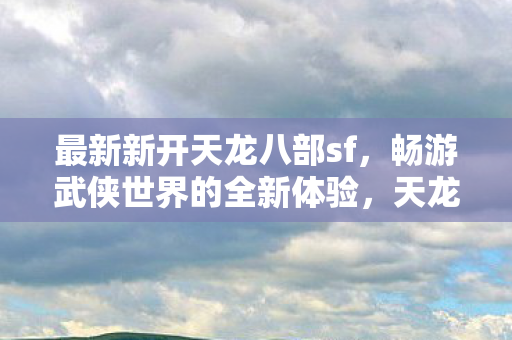畅游武侠世界的全新体验图片